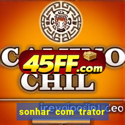sonhar com trator que bicho jogar